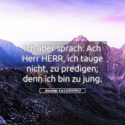 Picture 05 - Jeremia 1:6 LUTH1912 - Ich aber sprach: Ach Herr HERR, ich tauge nicht, - Bible Verse Picture