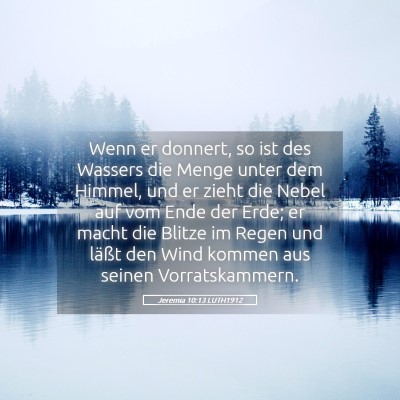 Picture 05 - Jeremia 10:13 LUTH1912 - Wenn er donnert, so ist des Wassers die Menge - Bible Verse Picture