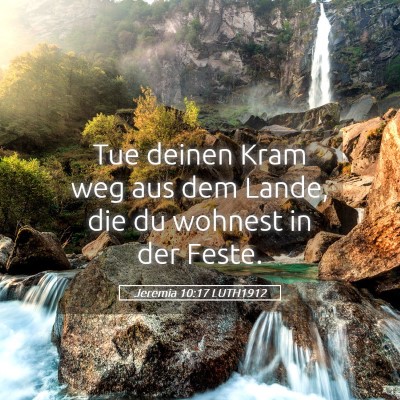 Picture 05 - Jeremia 10:17 LUTH1912 - Tue deinen Kram weg aus dem Lande, die du wohnest - Bible Verse Picture
