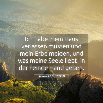 Picture 05 - Jeremia 12:7 LUTH1912 - Ich habe mein Haus verlassen müssen und mein - Bible Verse Picture