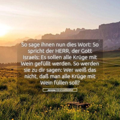 Picture 05 - Jeremia 13:12 LUTH1912 - So sage ihnen nun dies Wort: So spricht der HERR, - Bible Verse Picture
