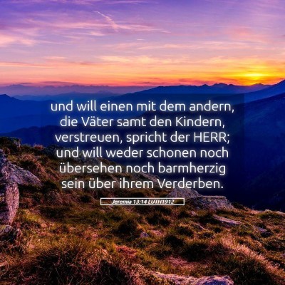 Picture 05 - Jeremia 13:14 LUTH1912 - und will einen mit dem andern, die Väter samt - Bible Verse Picture