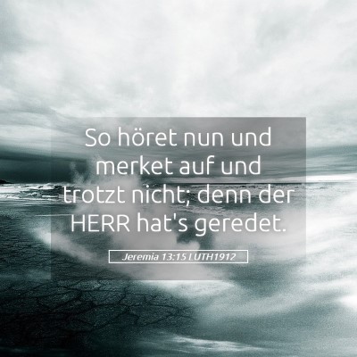 Picture 05 - Jeremia 13:15 LUTH1912 - So höret nun und merket auf und trotzt nicht; - Bible Verse Picture