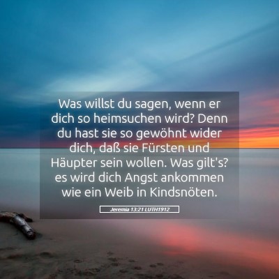 Picture 05 - Jeremia 13:21 LUTH1912 - Was willst du sagen, wenn er dich so heimsuchen - Bible Verse Picture