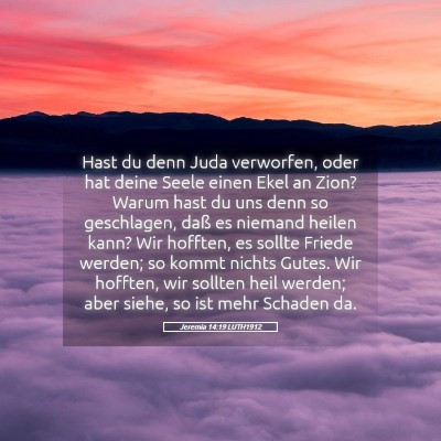 Picture 05 - Jeremia 14:19 LUTH1912 - Hast du denn Juda verworfen, oder hat deine Seele - Bible Verse Picture