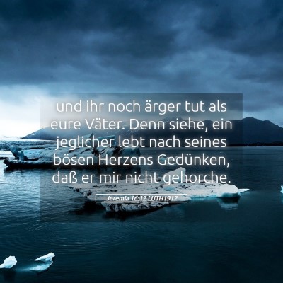 Picture 05 - Jeremia 16:12 LUTH1912 - und ihr noch ärger tut als eure Väter. Denn - Bible Verse Picture