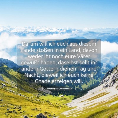 Picture 05 - Jeremia 16:13 LUTH1912 - Darum will ich euch aus diesem Lande stoßen in - Bible Verse Picture