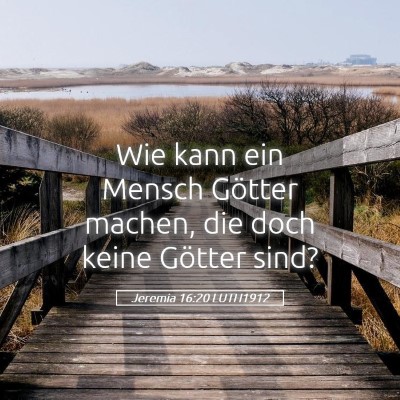Picture 05 - Jeremia 16:20 LUTH1912 - Wie kann ein Mensch Götter machen, die doch - Bible Verse Picture