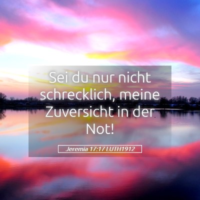 Picture 05 - Jeremia 17:17 LUTH1912 - Sei du nur nicht schrecklich, meine Zuversicht in - Bible Verse Picture
