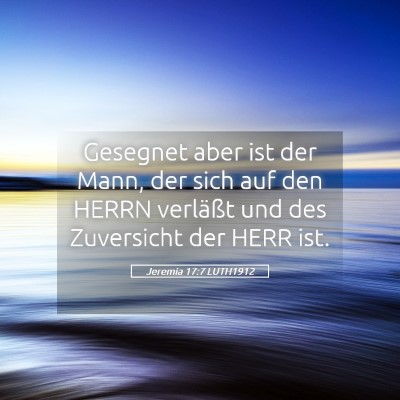 Picture 05 - Jeremia 17:7 LUTH1912 - Gesegnet aber ist der Mann, der sich auf den - Bible Verse Picture