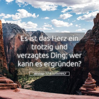 Picture 05 - Jeremia 17:9 LUTH1912 - Es ist das Herz ein trotzig und verzagtes Ding; - Bible Verse Picture