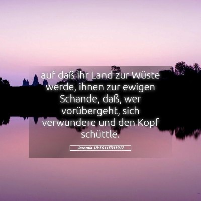 Picture 05 - Jeremia 18:16 LUTH1912 - auf daß ihr Land zur Wüste werde, ihnen zur - Bible Verse Picture