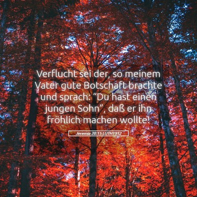 Picture 05 - Jeremia 20:15 LUTH1912 - Verflucht sei der, so meinem Vater gute Botschaft - Bible Verse Picture