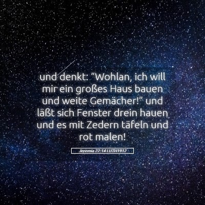 Picture 05 - Jeremia 22:14 LUTH1912 - und denkt: “Wohlan, ich will mir ein großes - Bible Verse Picture