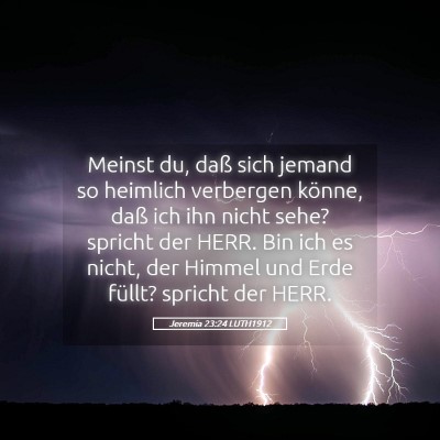 Picture 05 - Jeremia 23:24 LUTH1912 - Meinst du, daß sich jemand so heimlich verbergen - Bible Verse Picture
