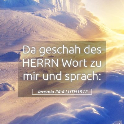 Picture 05 - Jeremia 24:4 LUTH1912 - Da geschah des HERRN Wort zu mir und - Bible Verse Picture