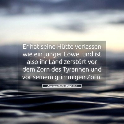 Picture 05 - Jeremia 25:38 LUTH1912 - Er hat seine Hütte verlassen wie ein junger - Bible Verse Picture