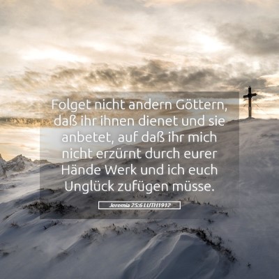 Picture 05 - Jeremia 25:6 LUTH1912 - Folget nicht andern Göttern, daß ihr ihnen - Bible Verse Picture