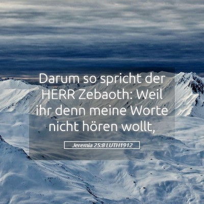 Picture 05 - Jeremia 25:8 LUTH1912 - Darum so spricht der HERR Zebaoth: Weil ihr denn - Bible Verse Picture
