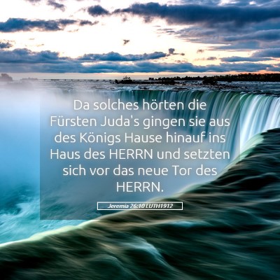 Picture 05 - Jeremia 26:10 LUTH1912 - Da solches hörten die Fürsten Juda's gingen sie - Bible Verse Picture