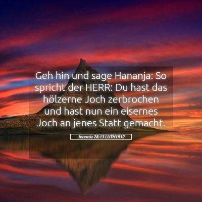 Picture 05 - Jeremia 28:13 LUTH1912 - Geh hin und sage Hananja: So spricht der HERR: Du - Bible Verse Picture