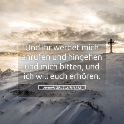 Picture 05 - Jeremia 29:12 LUTH1912 - Und ihr werdet mich anrufen und hingehen und mich - Bible Verse Picture