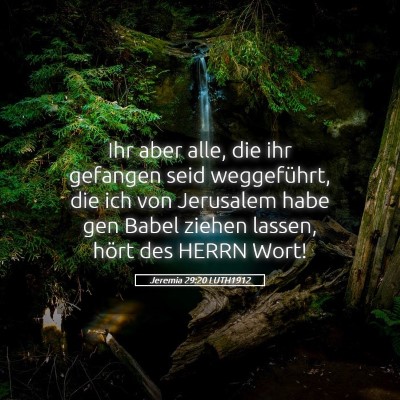 Picture 05 - Jeremia 29:20 LUTH1912 - Ihr aber alle, die ihr gefangen seid weggeführt, - Bible Verse Picture