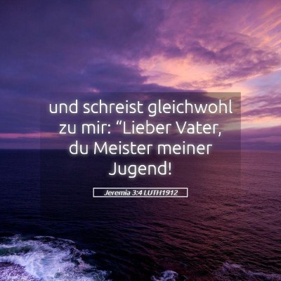 Picture 05 - Jeremia 3:4 LUTH1912 - und schreist gleichwohl zu mir: “Lieber Vater, - Bible Verse Picture