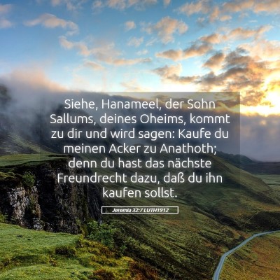 Picture 05 - Jeremia 32:7 LUTH1912 - Siehe, Hanameel, der Sohn Sallums, deines Oheims, - Bible Verse Picture