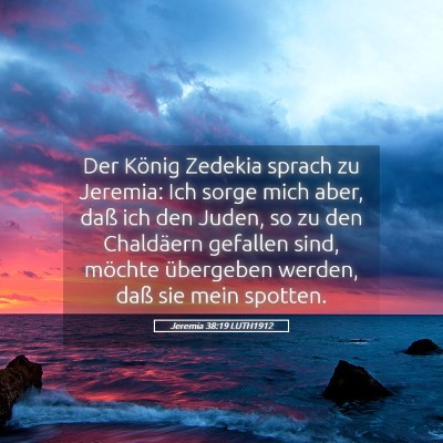 Picture 05 - Jeremia 38:19 LUTH1912 - Der König Zedekia sprach zu Jeremia: Ich sorge - Bible Verse Picture