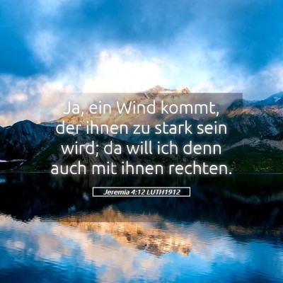 Picture 05 - Jeremia 4:12 LUTH1912 - Ja, ein Wind kommt, der ihnen zu stark sein wird; - Bible Verse Picture