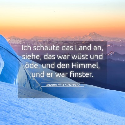 Picture 05 - Jeremia 4:23 LUTH1912 - Ich schaute das Land an, siehe, das war wüst und - Bible Verse Picture
