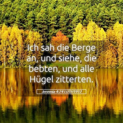 Picture 05 - Jeremia 4:24 LUTH1912 - Ich sah die Berge an, und siehe, die bebten, und - Bible Verse Picture