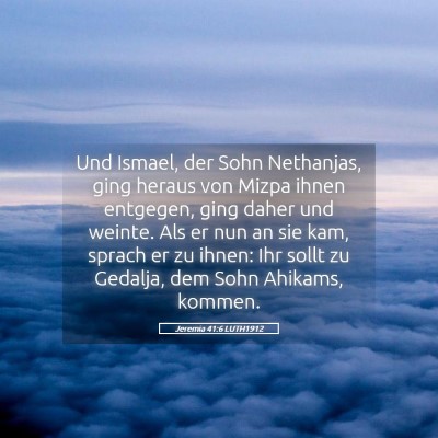 Picture 05 - Jeremia 41:6 LUTH1912 - Und Ismael, der Sohn Nethanjas, ging heraus von - Bible Verse Picture