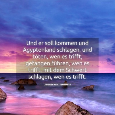 Picture 05 - Jeremia 43:11 LUTH1912 - Und er soll kommen und Ägyptenland schlagen, und - Bible Verse Picture