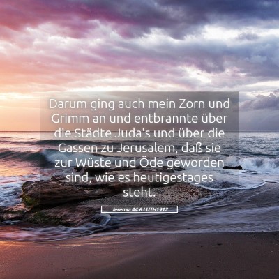 Picture 05 - Jeremia 44:6 LUTH1912 - Darum ging auch mein Zorn und Grimm an und - Bible Verse Picture