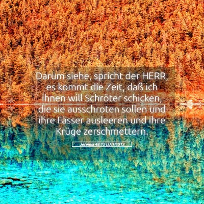 Picture 05 - Jeremia 48:12 LUTH1912 - Darum siehe, spricht der HERR, es kommt die Zeit, - Bible Verse Picture