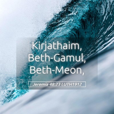 Picture 05 - Jeremia 48:23 LUTH1912 - Kirjathaim, Beth-Gamul, - Bible Verse Picture