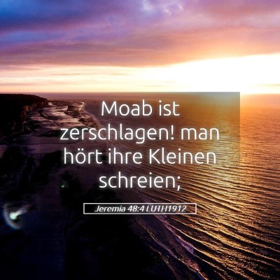 Picture 05 - Jeremia 48:4 LUTH1912 - Moab ist zerschlagen! man hört ihre Kleinen - Bible Verse Picture