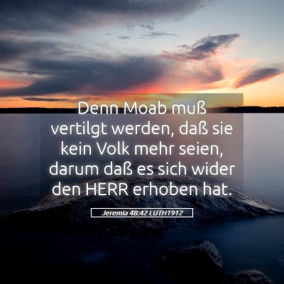 Picture 05 - Jeremia 48:42 LUTH1912 - Denn Moab muß vertilgt werden, daß sie kein - Bible Verse Picture
