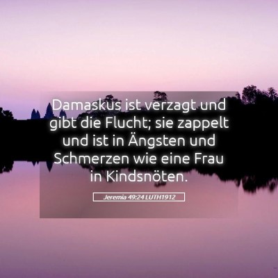 Picture 05 - Jeremia 49:24 LUTH1912 - Damaskus ist verzagt und gibt die Flucht; sie - Bible Verse Picture