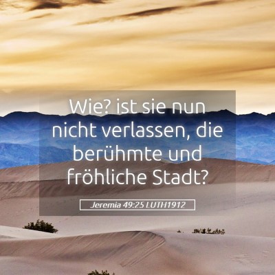 Picture 05 - Jeremia 49:25 LUTH1912 - Wie? ist sie nun nicht verlassen, die berühmte - Bible Verse Picture