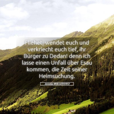Picture 05 - Jeremia 49:8 LUTH1912 - Fliehet, wendet euch und verkriecht euch tief, - Bible Verse Picture