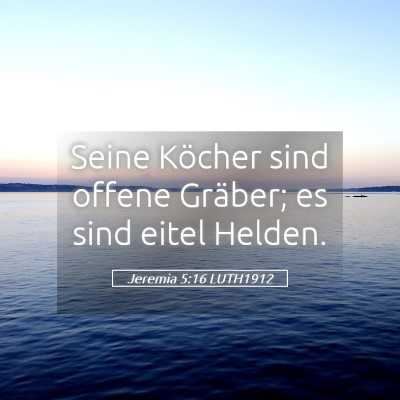 Picture 05 - Jeremia 5:16 LUTH1912 - Seine Köcher sind offene Gräber; es sind eitel - Bible Verse Picture