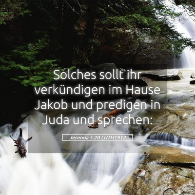 Picture 05 - Jeremia 5:20 LUTH1912 - Solches sollt ihr verkündigen im Hause Jakob und - Bible Verse Picture