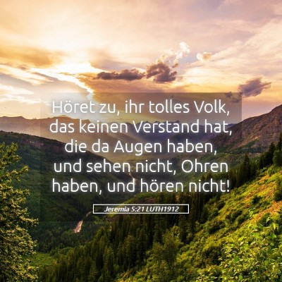 Picture 05 - Jeremia 5:21 LUTH1912 - Höret zu, ihr tolles Volk, das keinen Verstand - Bible Verse Picture