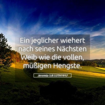 Picture 05 - Jeremia 5:8 LUTH1912 - Ein jeglicher wiehert nach seines Nächsten Weib - Bible Verse Picture