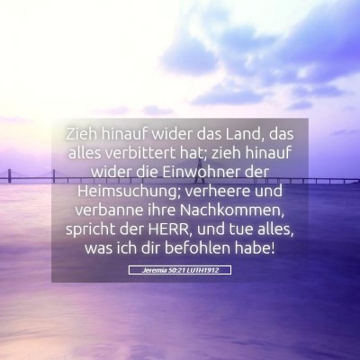 Picture 05 - Jeremia 50:21 LUTH1912 - Zieh hinauf wider das Land, das alles verbittert - Bible Verse Picture