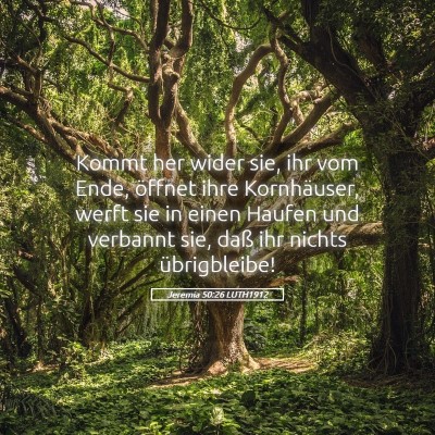 Picture 05 - Jeremia 50:26 LUTH1912 - Kommt her wider sie, ihr vom Ende, öffnet ihre - Bible Verse Picture