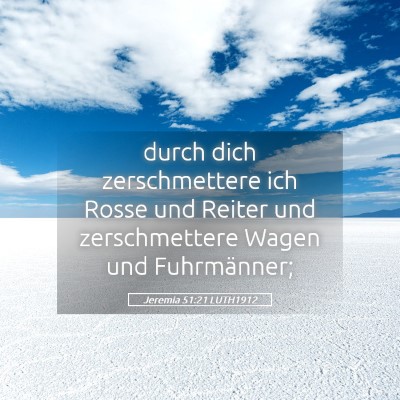Picture 05 - Jeremia 51:21 LUTH1912 - durch dich zerschmettere ich Rosse und Reiter und - Bible Verse Picture